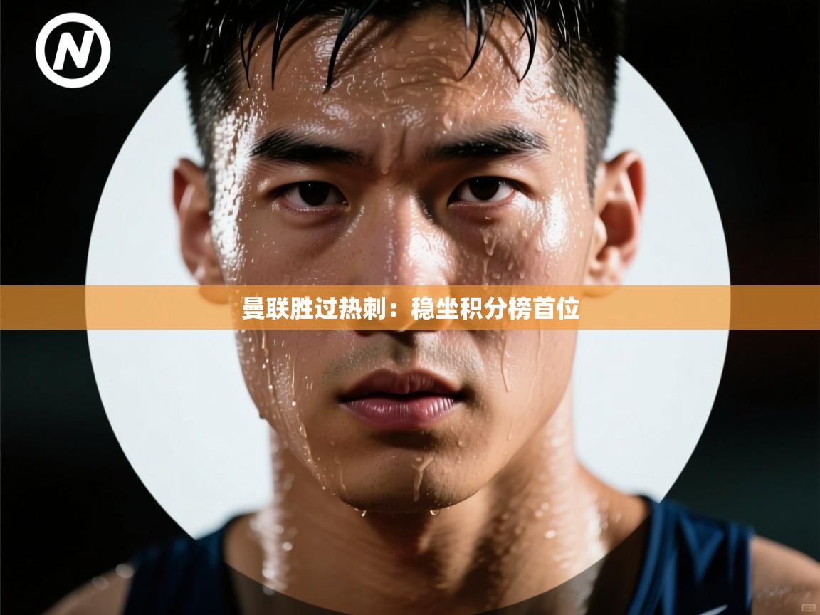 曼联胜过热刺:稳坐积分榜首位 第2张