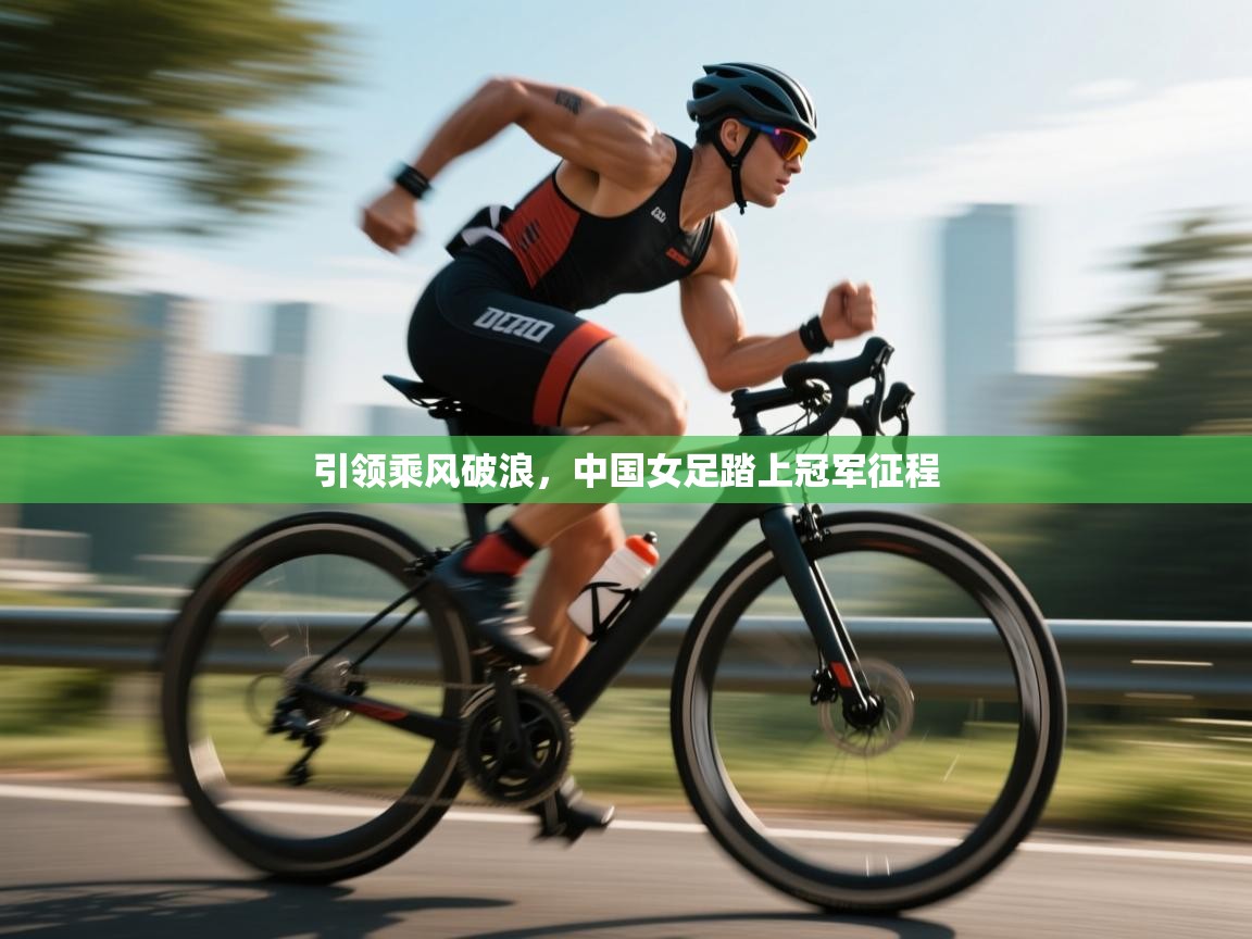 引领乘风破浪，中国女足踏上冠军征程  第1张