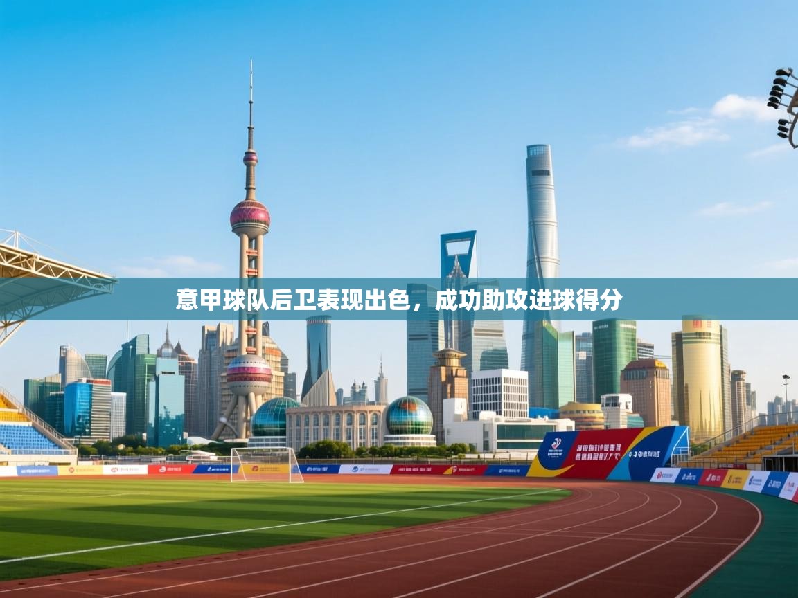 意甲球队后卫表现出色,成功助攻进球得分 第2张