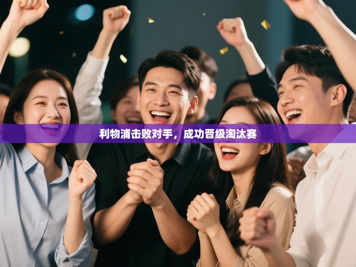 利物浦击败对手，成功晋级淘汰赛  第1张